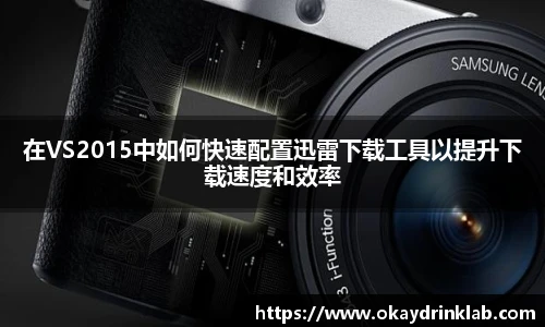 谈球吧在VS2015中如何快速配置迅雷下载工具以提升下载速度和效率